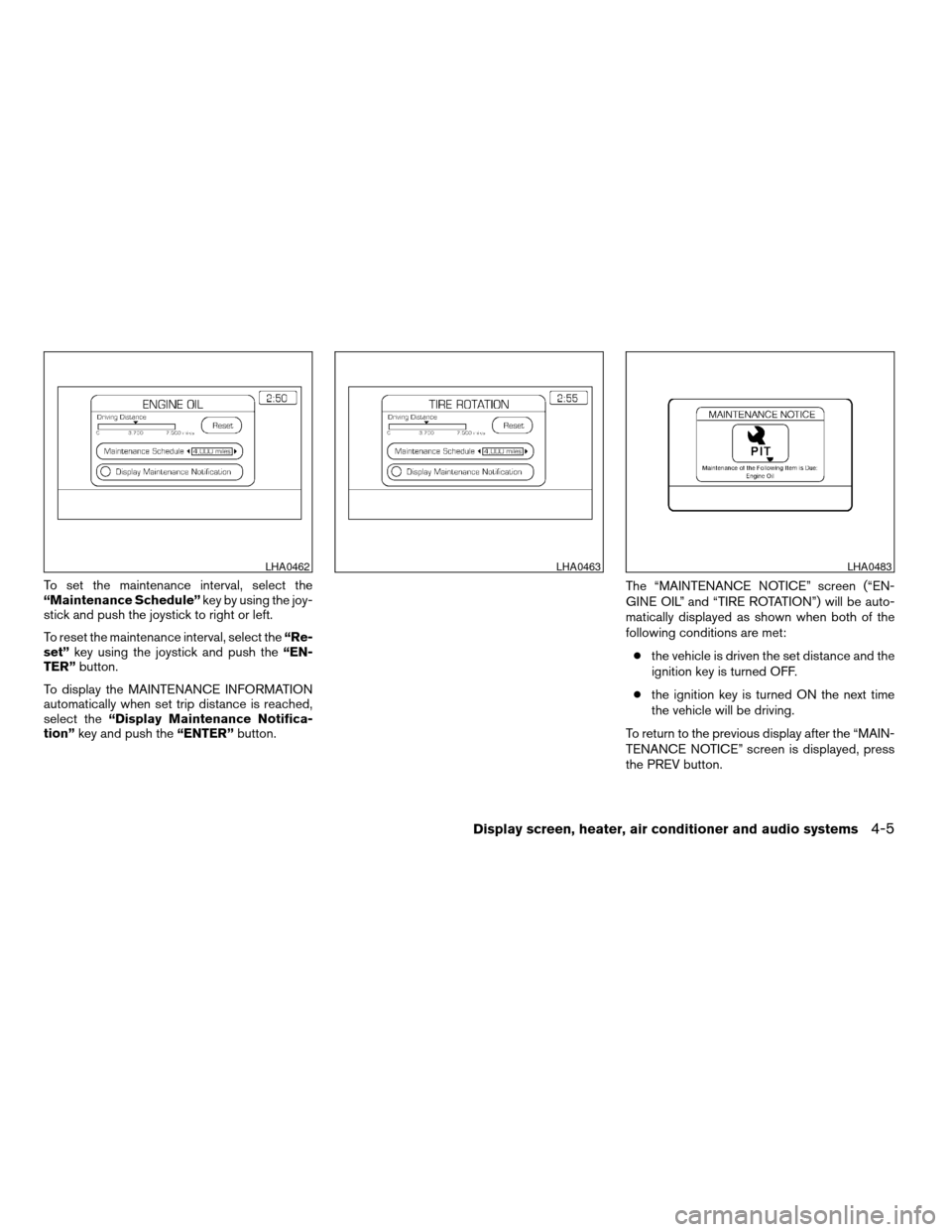 NISSAN ALTIMA 2005 L31 / 3.G Owners Manual To set the maintenance interval, select the
“Maintenance Schedule”key by using the joy-
stick and push the joystick to right or left.
To reset the maintenance interval, select the “Re-
set” ke NISSAN ALTIMA 2005 L31 / 3.G Owners Manual To set the maintenance interval, select the
“Maintenance Schedule”key by using the joy-
stick and push the joystick to right or left.
To reset the maintenance interval, select the “Re-
set” ke