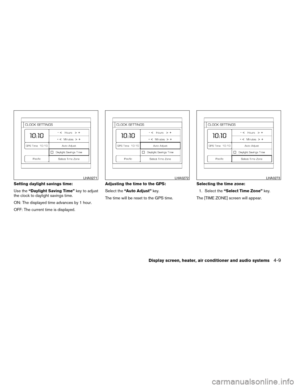 NISSAN ALTIMA 2005 L31 / 3.G Owners Manual Setting daylight savings time:
Use the“Daylight Saving Time” key to adjust
the clock to daylight savings time.
ON: The displayed time advances by 1 hour.
OFF: The current time is displayed. Adjust NISSAN ALTIMA 2005 L31 / 3.G Owners Manual Setting daylight savings time:
Use the“Daylight Saving Time” key to adjust
the clock to daylight savings time.
ON: The displayed time advances by 1 hour.
OFF: The current time is displayed. Adjust