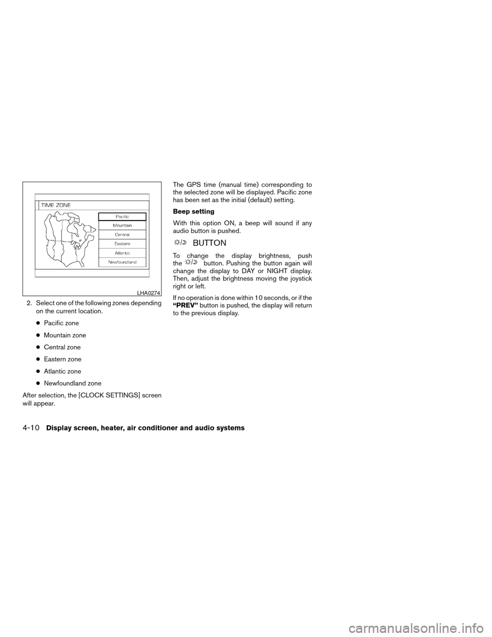 NISSAN ALTIMA 2005 L31 / 3.G Owners Manual 2. Select one of the following zones dependingon the current location.
c Pacific zone
c Mountain zone
c Central zone
c Eastern zone
c Atlantic zone
c Newfoundland zone
After selection, the [CLOCK SETT NISSAN ALTIMA 2005 L31 / 3.G Owners Manual 2. Select one of the following zones dependingon the current location.
c Pacific zone
c Mountain zone
c Central zone
c Eastern zone
c Atlantic zone
c Newfoundland zone
After selection, the [CLOCK SETT