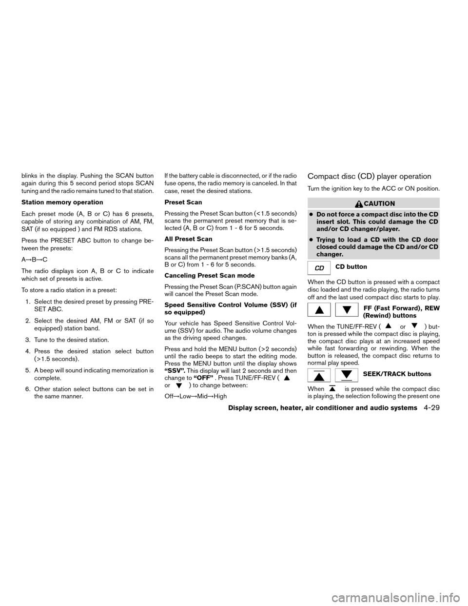NISSAN ALTIMA 2005 L31 / 3.G Owners Manual blinks in the display. Pushing the SCAN button
again during this 5 second period stops SCAN
tuning and the radio remains tuned to that station.
Station memory operation
Each preset mode (A, B or C) ha NISSAN ALTIMA 2005 L31 / 3.G Owners Manual blinks in the display. Pushing the SCAN button
again during this 5 second period stops SCAN
tuning and the radio remains tuned to that station.
Station memory operation
Each preset mode (A, B or C) ha