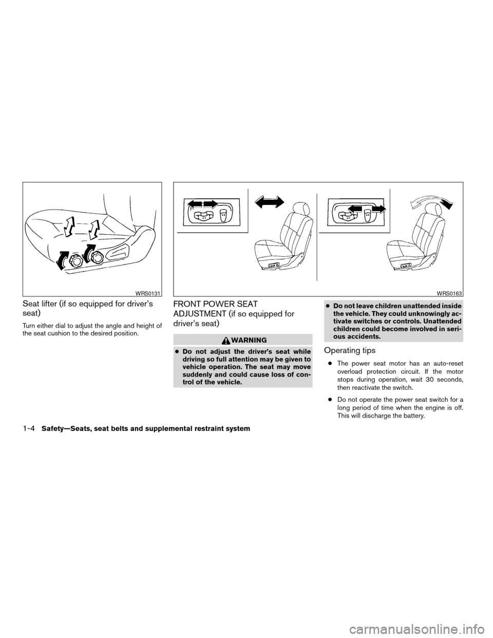 NISSAN ALTIMA 2005 L31 / 3.G Owners Manual Seat lifter (if so equipped for driver’s
seat)
Turn either dial to adjust the angle and height of
the seat cushion to the desired position.
FRONT POWER SEAT
ADJUSTMENT (if so equipped for
driver’s NISSAN ALTIMA 2005 L31 / 3.G Owners Manual Seat lifter (if so equipped for driver’s
seat)
Turn either dial to adjust the angle and height of
the seat cushion to the desired position.
FRONT POWER SEAT
ADJUSTMENT (if so equipped for
driver’s