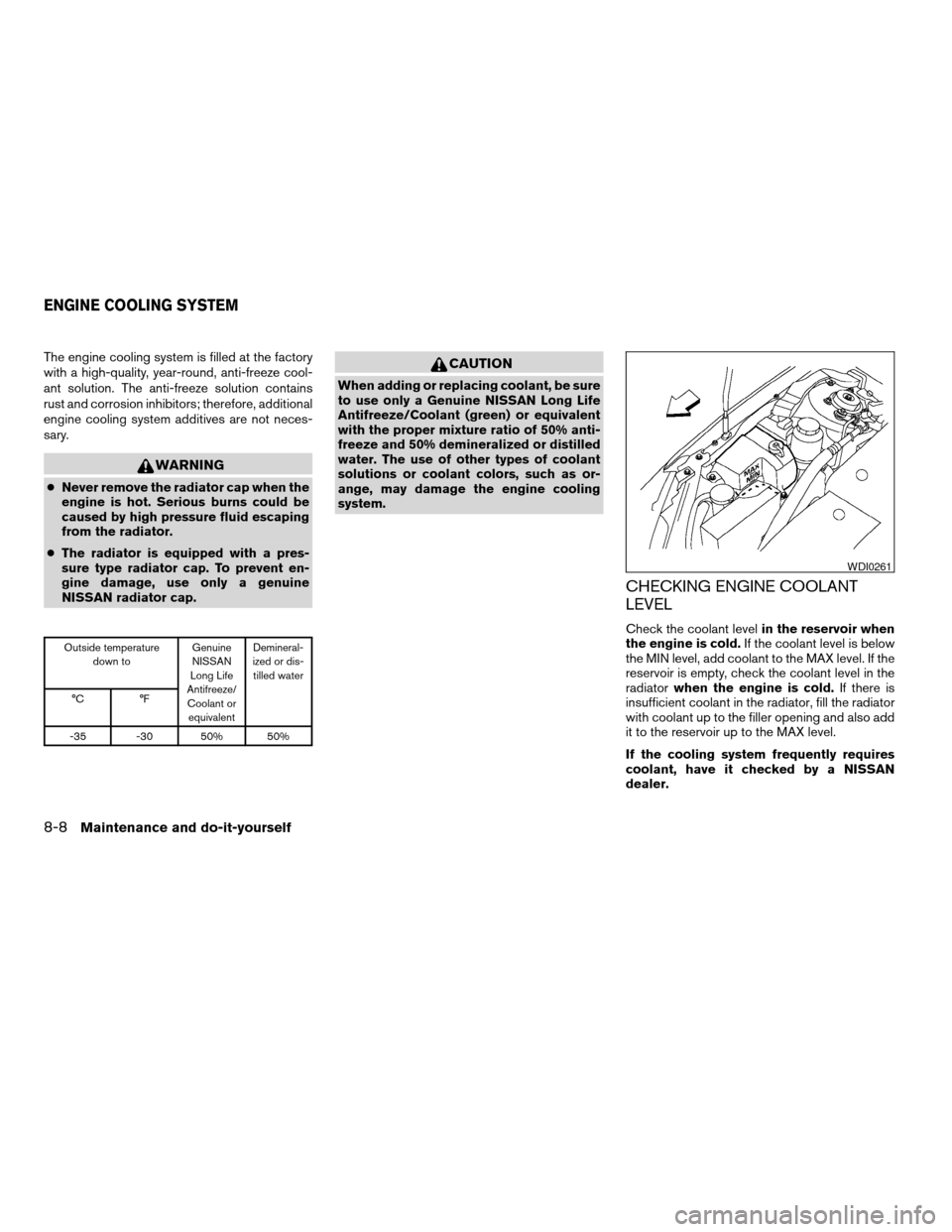 NISSAN ALTIMA 2005 L31 / 3.G Owners Manual The engine cooling system is filled at the factory
with a high-quality, year-round, anti-freeze cool-
ant solution. The anti-freeze solution contains
rust and corrosion inhibitors; therefore, addition NISSAN ALTIMA 2005 L31 / 3.G Owners Manual The engine cooling system is filled at the factory
with a high-quality, year-round, anti-freeze cool-
ant solution. The anti-freeze solution contains
rust and corrosion inhibitors; therefore, addition