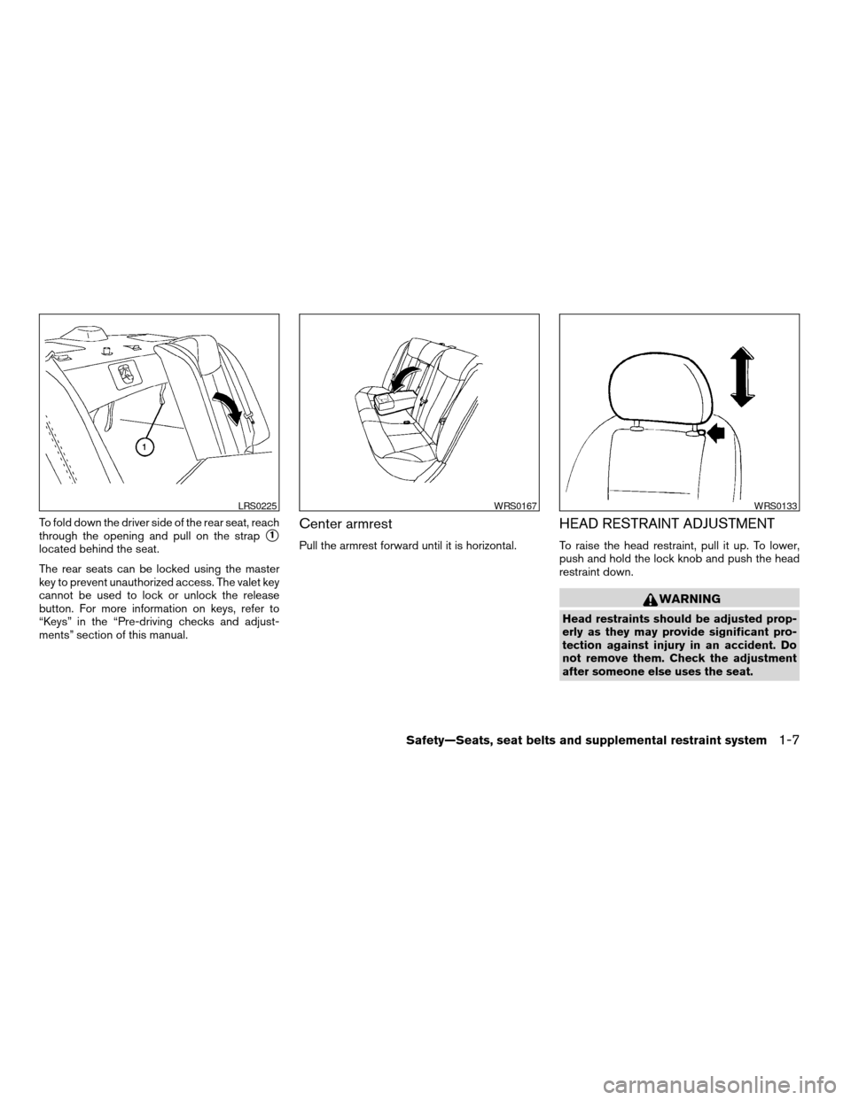 NISSAN ALTIMA 2005 L31 / 3.G Owners Manual To fold down the driver side of the rear seat, reach
through the opening and pull on the strap
s1
located behind the seat.
The rear seats can be locked using the master
key to prevent unauthorized acc NISSAN ALTIMA 2005 L31 / 3.G Owners Manual To fold down the driver side of the rear seat, reach
through the opening and pull on the strap
s1
located behind the seat.
The rear seats can be locked using the master
key to prevent unauthorized acc