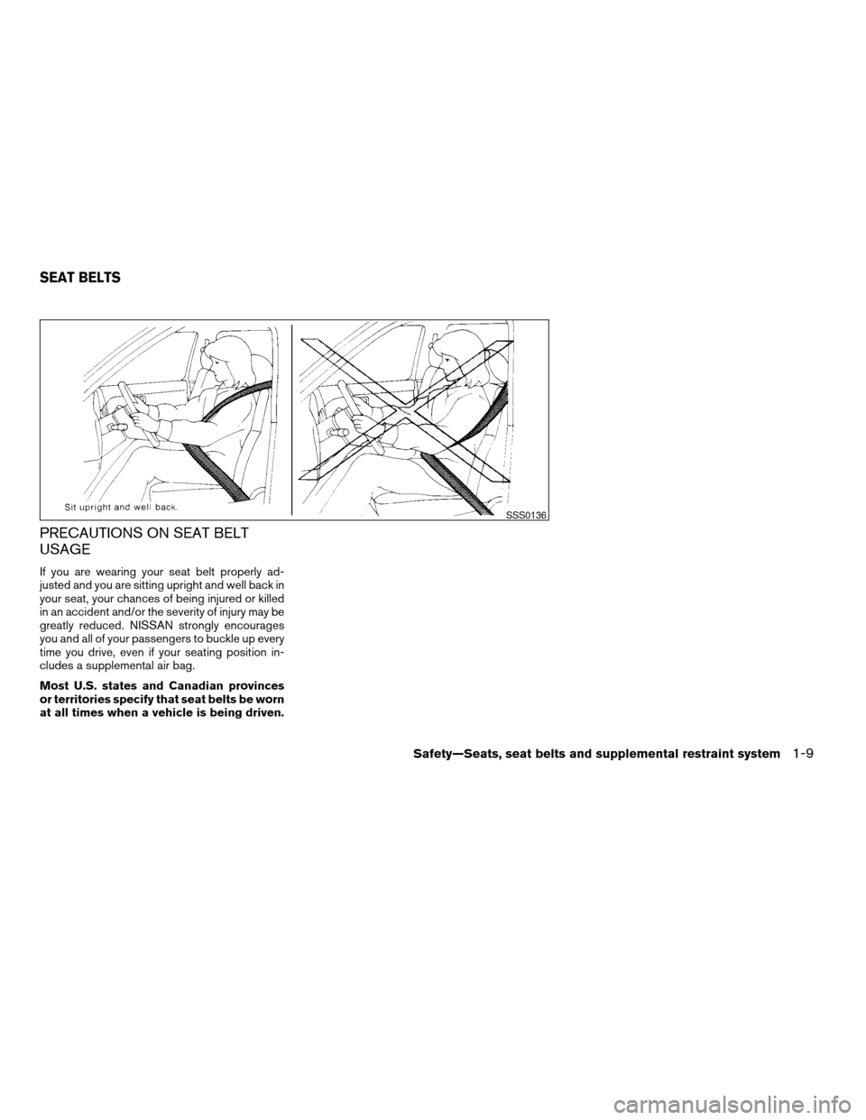 NISSAN ALTIMA 2005 L31 / 3.G Owners Manual PRECAUTIONS ON SEAT BELT
USAGE
If you are wearing your seat belt properly ad-
justed and you are sitting upright and well back in
your seat, your chances of being injured or killed
in an accident and/ NISSAN ALTIMA 2005 L31 / 3.G Owners Manual PRECAUTIONS ON SEAT BELT
USAGE
If you are wearing your seat belt properly ad-
justed and you are sitting upright and well back in
your seat, your chances of being injured or killed
in an accident and/