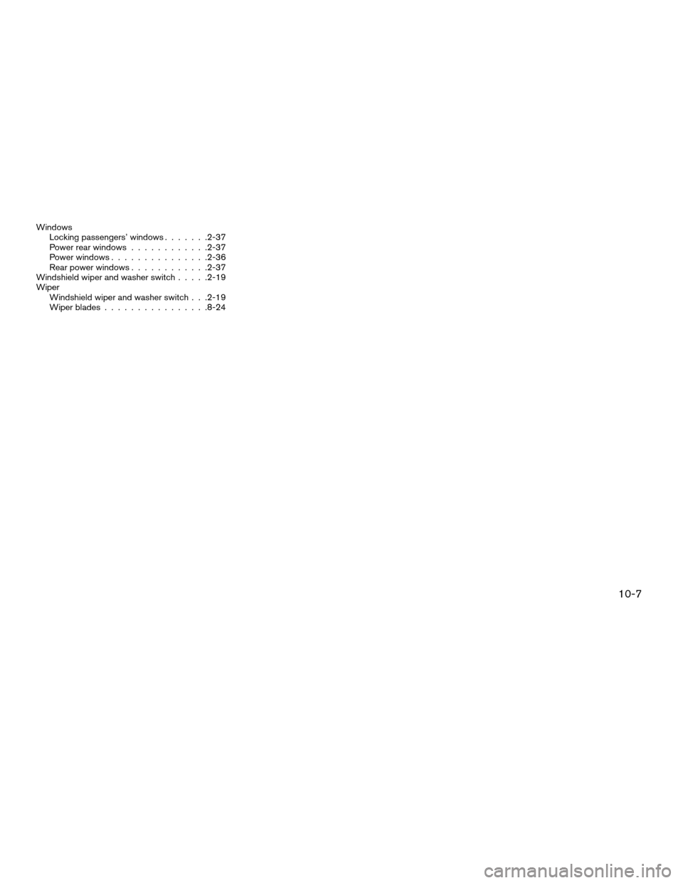 NISSAN ALTIMA 2005 L31 / 3.G Owners Manual WindowsLocking passengers’ windows .......2-37
Power rear windows ............2-37
Power windows .............. .2-36
Rear power windows ............2-37
Windshield wiper and washer switch .....2-19