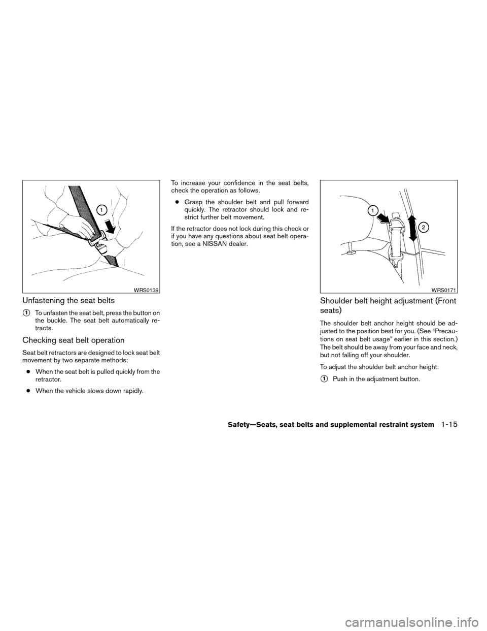 NISSAN ALTIMA 2005 L31 / 3.G Owners Guide Unfastening the seat belts
s1To unfasten the seat belt, press the button on
the buckle. The seat belt automatically re-
tracts.
Checking seat belt operation
Seat belt retractors are designed to lock s NISSAN ALTIMA 2005 L31 / 3.G Owners Guide Unfastening the seat belts
s1To unfasten the seat belt, press the button on
the buckle. The seat belt automatically re-
tracts.
Checking seat belt operation
Seat belt retractors are designed to lock s
