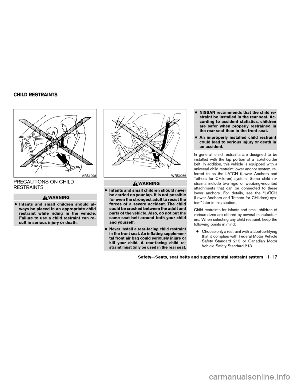 NISSAN ALTIMA 2005 L31 / 3.G Owners Guide PRECAUTIONS ON CHILD
RESTRAINTS
WARNING
cInfants and small children should al-
ways be placed in an appropriate child
restraint while riding in the vehicle.
Failure to use a child restraint can re-
su NISSAN ALTIMA 2005 L31 / 3.G Owners Guide PRECAUTIONS ON CHILD
RESTRAINTS
WARNING
cInfants and small children should al-
ways be placed in an appropriate child
restraint while riding in the vehicle.
Failure to use a child restraint can re-
su