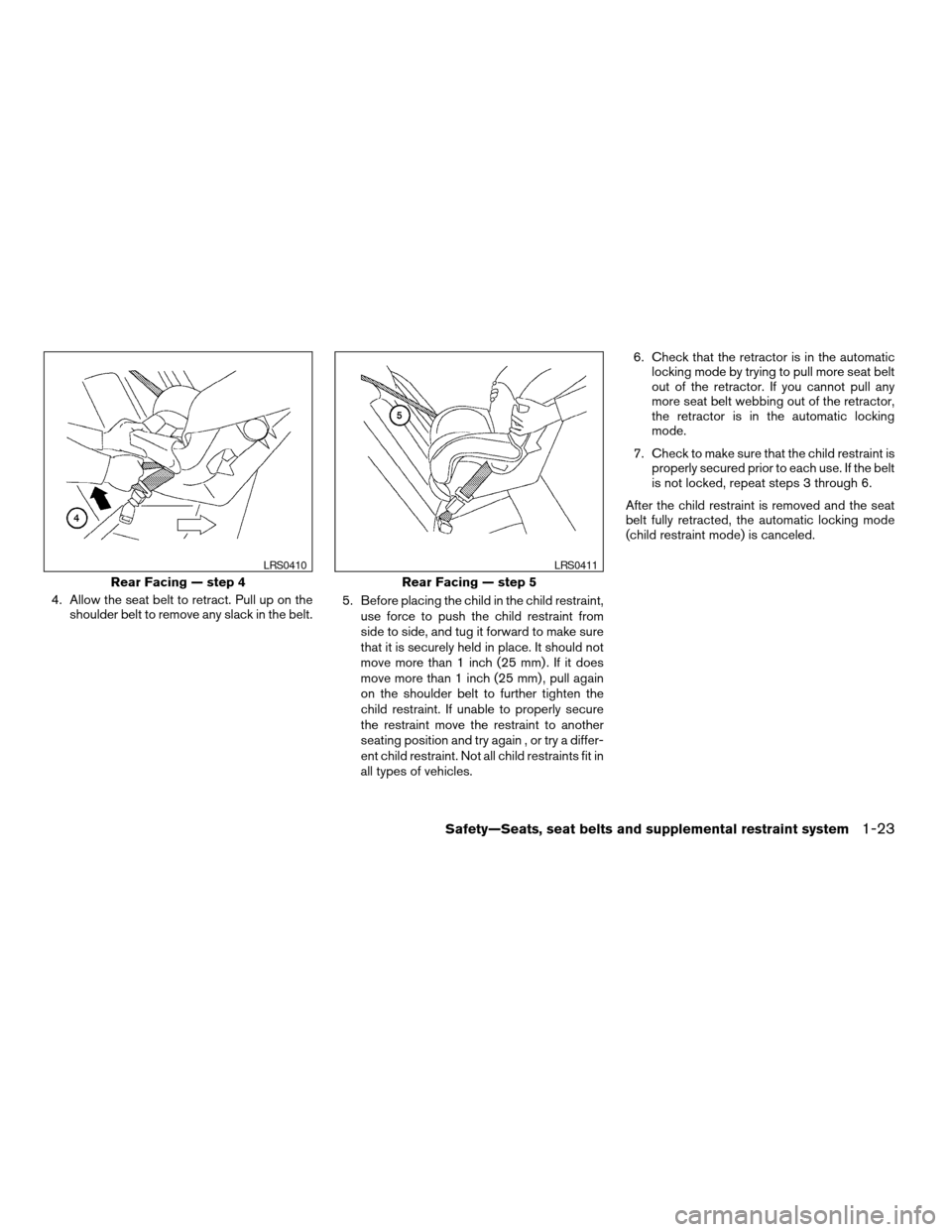 NISSAN ALTIMA 2005 L31 / 3.G Service Manual 4. Allow the seat belt to retract. Pull up on theshoulder belt to remove any slack in the belt. 5. Before placing the child in the child restraint,
use force to push the child restraint from
side to s NISSAN ALTIMA 2005 L31 / 3.G Service Manual 4. Allow the seat belt to retract. Pull up on theshoulder belt to remove any slack in the belt. 5. Before placing the child in the child restraint,
use force to push the child restraint from
side to s