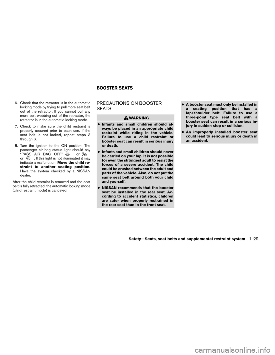 NISSAN ALTIMA 2005 L31 / 3.G Service Manual 6. Check that the retractor is in the automaticlocking mode by trying to pull more seat belt
out of the retractor. If you cannot pull any
more belt webbing out of the retractor, the
retractor is in th NISSAN ALTIMA 2005 L31 / 3.G Service Manual 6. Check that the retractor is in the automaticlocking mode by trying to pull more seat belt
out of the retractor. If you cannot pull any
more belt webbing out of the retractor, the
retractor is in th