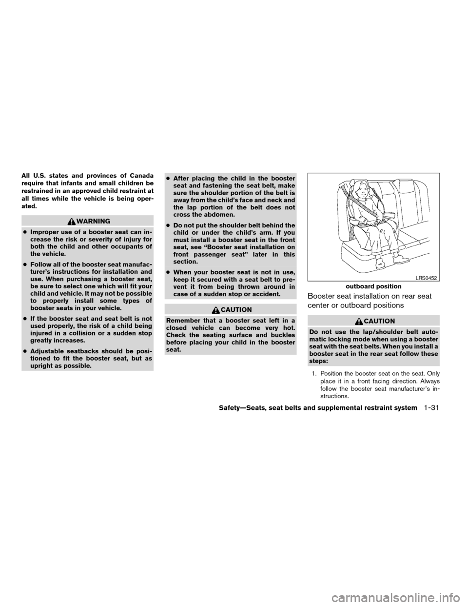NISSAN ALTIMA 2005 L31 / 3.G Service Manual All U.S. states and provinces of Canada
require that infants and small children be
restrained in an approved child restraint at
all times while the vehicle is being oper-
ated.
WARNING
cImproper use o NISSAN ALTIMA 2005 L31 / 3.G Service Manual All U.S. states and provinces of Canada
require that infants and small children be
restrained in an approved child restraint at
all times while the vehicle is being oper-
ated.
WARNING
cImproper use o
