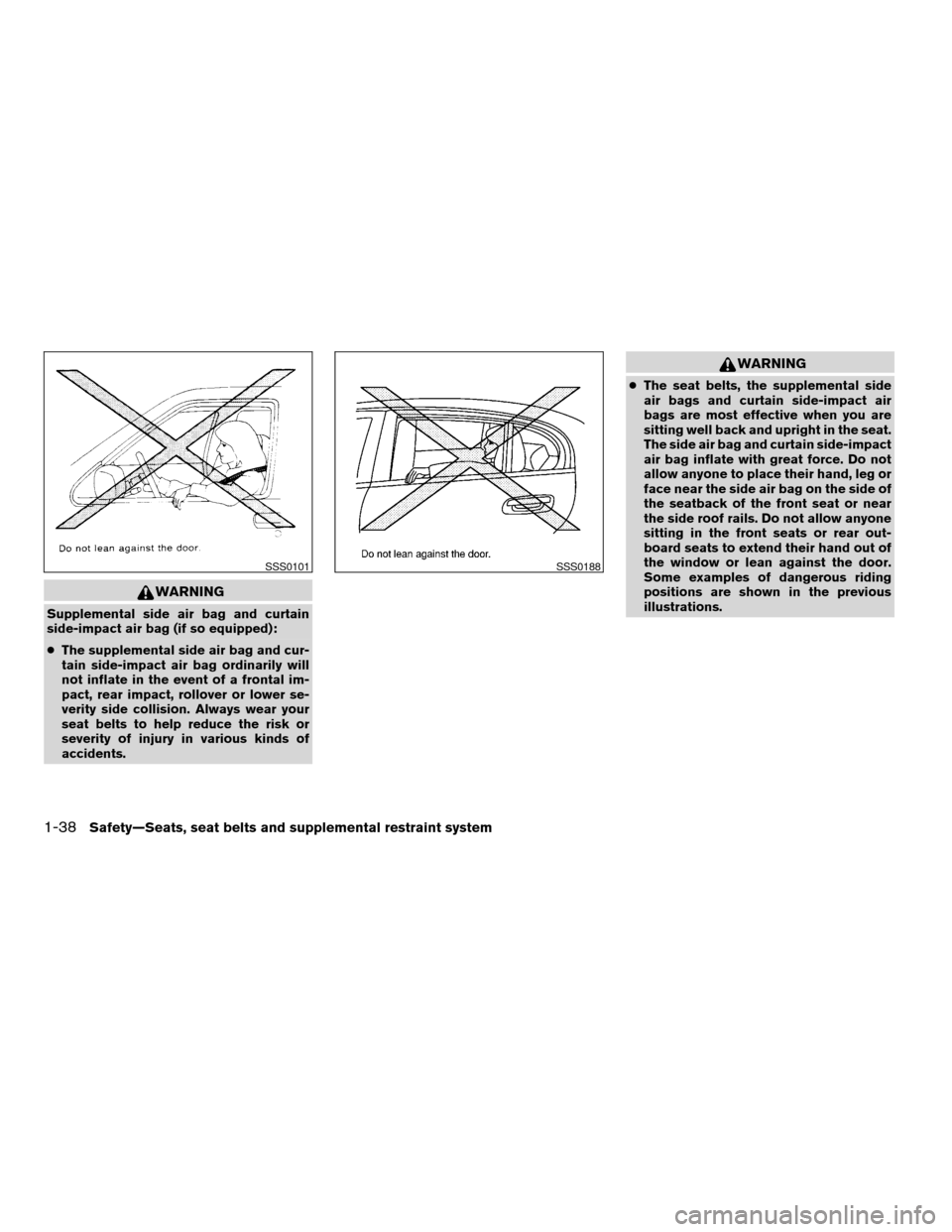 NISSAN ALTIMA 2005 L31 / 3.G Workshop Manual WARNING
Supplemental side air bag and curtain
side-impact air bag (if so equipped):
cThe supplemental side air bag and cur-
tain side-impact air bag ordinarily will
not inflate in the event of a front NISSAN ALTIMA 2005 L31 / 3.G Workshop Manual WARNING
Supplemental side air bag and curtain
side-impact air bag (if so equipped):
cThe supplemental side air bag and cur-
tain side-impact air bag ordinarily will
not inflate in the event of a front