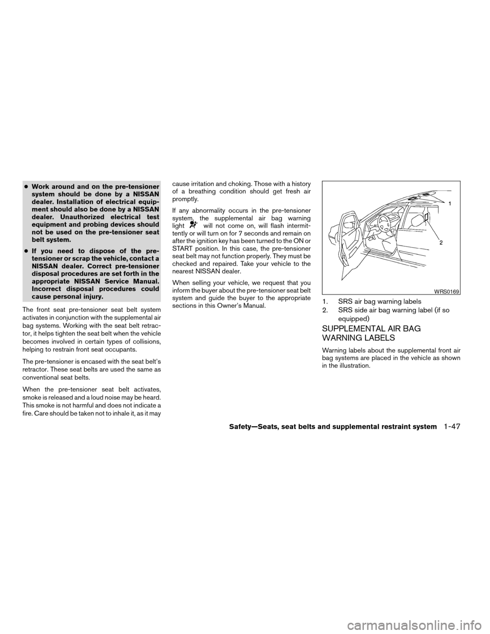NISSAN ALTIMA 2005 L31 / 3.G Repair Manual cWork around and on the pre-tensioner
system should be done by a NISSAN
dealer. Installation of electrical equip-
ment should also be done by a NISSAN
dealer. Unauthorized electrical test
equipment an NISSAN ALTIMA 2005 L31 / 3.G Repair Manual cWork around and on the pre-tensioner
system should be done by a NISSAN
dealer. Installation of electrical equip-
ment should also be done by a NISSAN
dealer. Unauthorized electrical test
equipment an