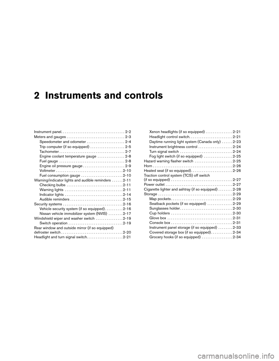 NISSAN ALTIMA 2005 L31 / 3.G Owners Manual 2 Instruments and controls
Instrument panel...................................2-2
Meters and gauges ................................2-3
Speedometer and odometer .....................2-4
Trip computer 