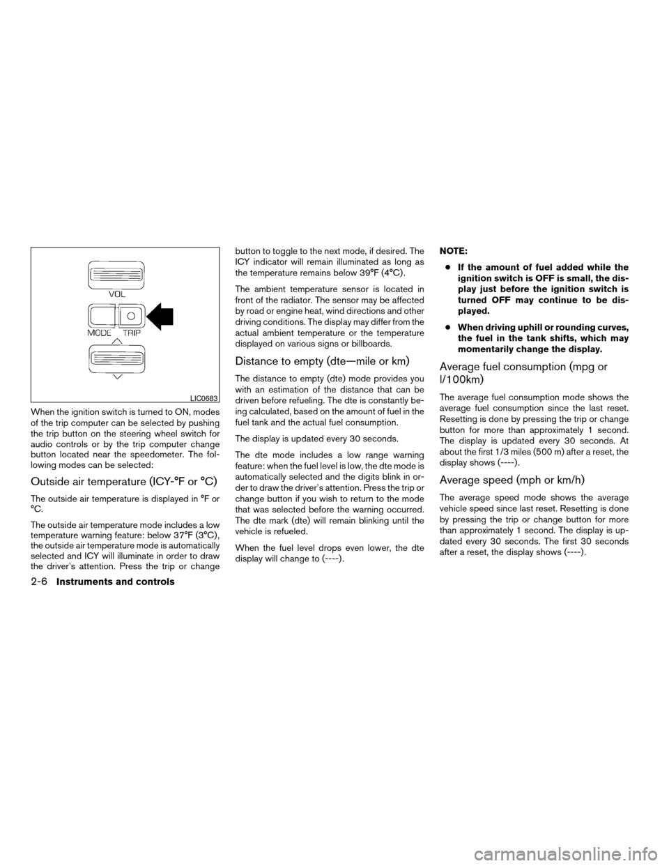 NISSAN ALTIMA 2005 L31 / 3.G Manual PDF When the ignition switch is turned to ON, modes
of the trip computer can be selected by pushing
the trip button on the steering wheel switch for
audio controls or by the trip computer change
button lo NISSAN ALTIMA 2005 L31 / 3.G Manual PDF When the ignition switch is turned to ON, modes
of the trip computer can be selected by pushing
the trip button on the steering wheel switch for
audio controls or by the trip computer change
button lo