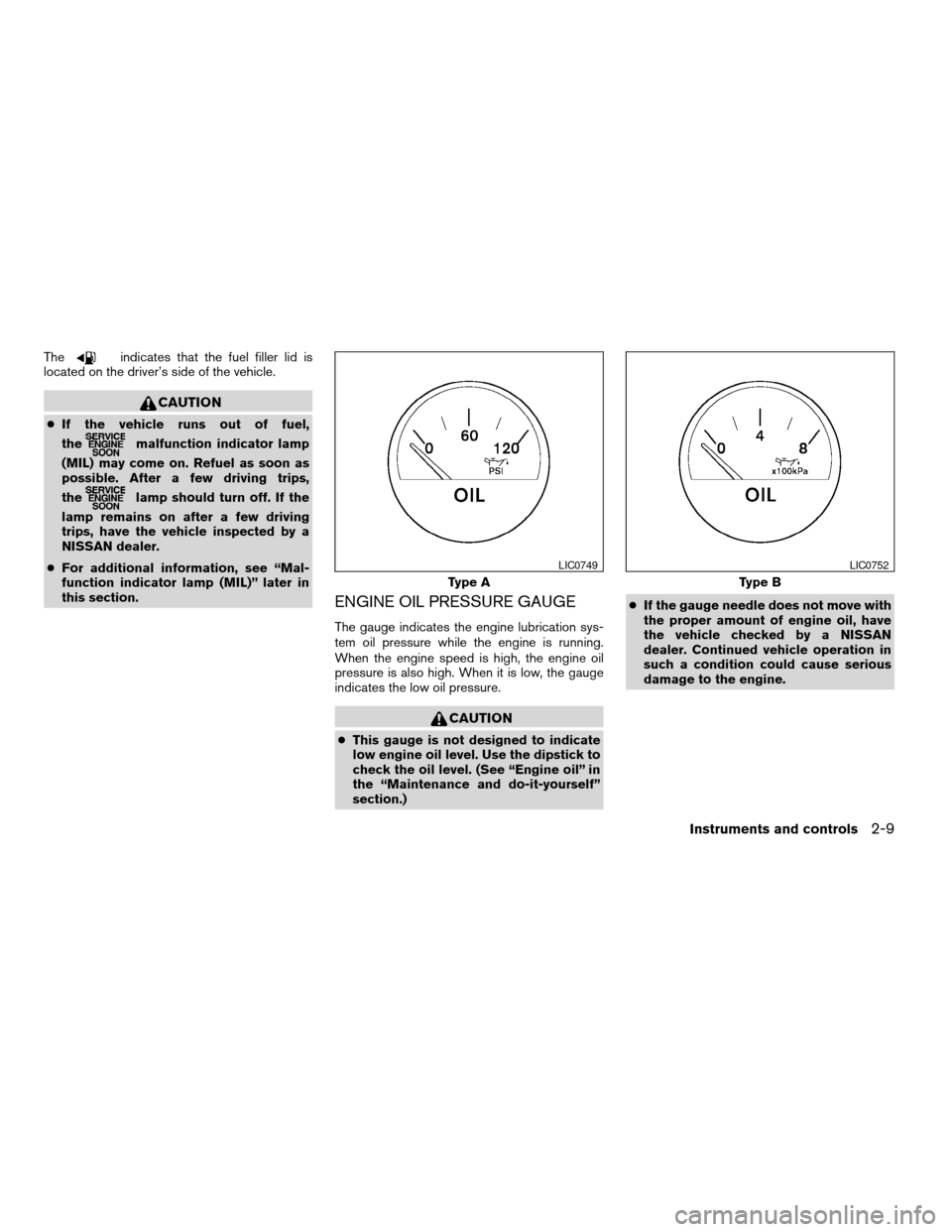 NISSAN ALTIMA 2005 L31 / 3.G Manual PDF Theindicates that the fuel filler lid is
located on the driver’s side of the vehicle.
CAUTION
c If the vehicle runs out of fuel,
the
malfunction indicator lamp
(MIL) may come on. Refuel as soon as
p NISSAN ALTIMA 2005 L31 / 3.G Manual PDF Theindicates that the fuel filler lid is
located on the driver’s side of the vehicle.
CAUTION
c If the vehicle runs out of fuel,
the
malfunction indicator lamp
(MIL) may come on. Refuel as soon as
p