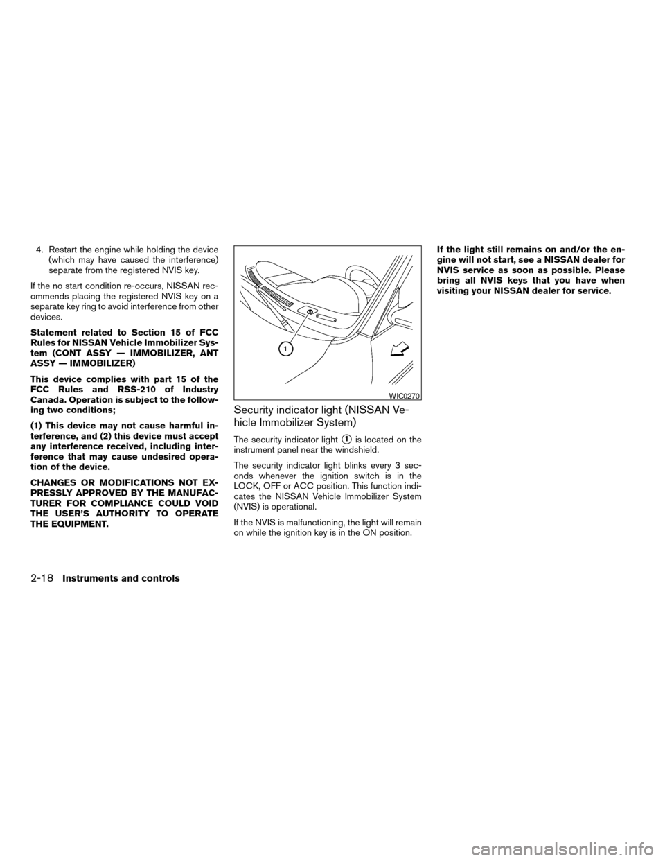 NISSAN ALTIMA 2005 L31 / 3.G Manual Online 4. Restart the engine while holding the device(which may have caused the interference)
separate from the registered NVIS key.
If the no start condition re-occurs, NISSAN rec-
ommends placing the regis NISSAN ALTIMA 2005 L31 / 3.G Manual Online 4. Restart the engine while holding the device(which may have caused the interference)
separate from the registered NVIS key.
If the no start condition re-occurs, NISSAN rec-
ommends placing the regis