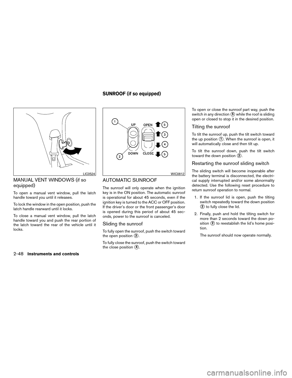 NISSAN ARMADA 2005 1.G Owners Manual MANUAL VENT WINDOWS (if so
equipped)
To open a manual vent window, pull the latch
handle toward you until it releases.
To lock the window in the open position, push the
latch handle rearward until it 