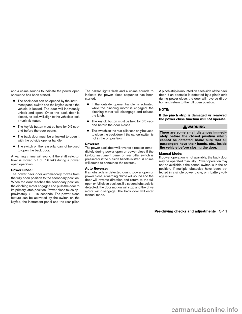 NISSAN ARMADA 2005 1.G Owners Manual and a chime sounds to indicate the power open
sequence has been started.
cThe back door can be opened by the instru-
ment panel switch and the keyfob even if the
vehicle is locked. The door will indiv