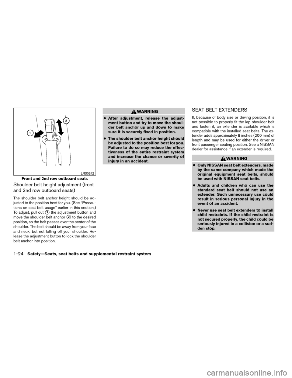NISSAN ARMADA 2005 1.G User Guide Shoulder belt height adjustment (front
and 2nd row outboard seats)
The shoulder belt anchor height should be ad-
justed to the position best for you. (See “Precau-
tions on seat belt usage” earlie