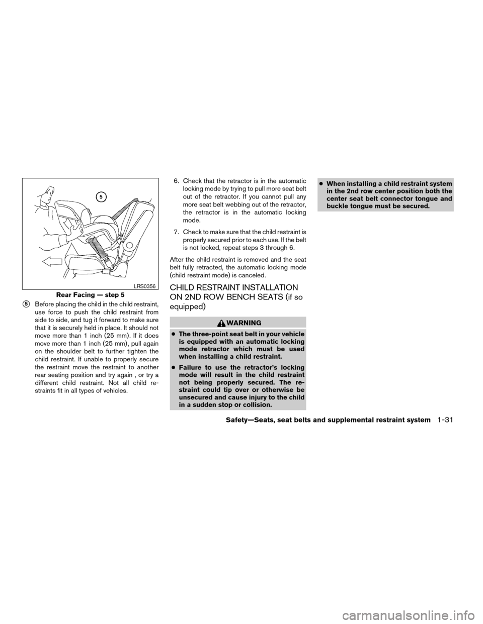 NISSAN ARMADA 2005 1.G Service Manual s5Before placing the child in the child restraint,
use force to push the child restraint from
side to side, and tug it forward to make sure
that it is securely held in place. It should not
move more t NISSAN ARMADA 2005 1.G Service Manual s5Before placing the child in the child restraint,
use force to push the child restraint from
side to side, and tug it forward to make sure
that it is securely held in place. It should not
move more t