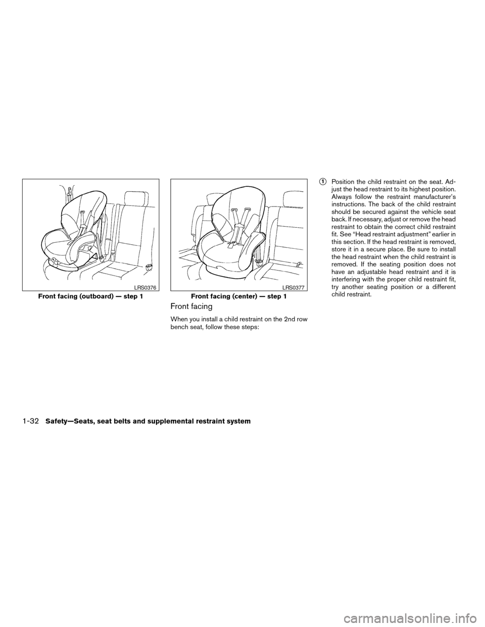 NISSAN ARMADA 2005 1.G Service Manual Front facing
When you install a child restraint on the 2nd row
bench seat, follow these steps:
s1Position the child restraint on the seat. Ad-
just the head restraint to its highest position.
Always f NISSAN ARMADA 2005 1.G Service Manual Front facing
When you install a child restraint on the 2nd row
bench seat, follow these steps:
s1Position the child restraint on the seat. Ad-
just the head restraint to its highest position.
Always f