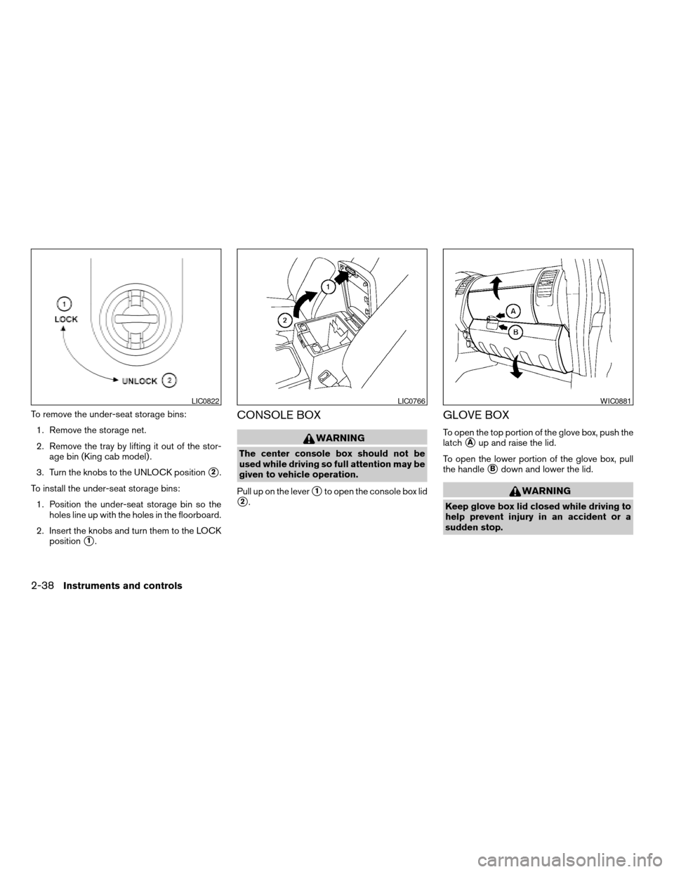 NISSAN FRONTIER 2005 D22 / 1.G Owners Manual To remove the under-seat storage bins:
1. Remove the storage net.
2. Remove the tray by lifting it out of the stor-
age bin (King cab model) .
3. Turn the knobs to the UNLOCK position
s2.
To install t