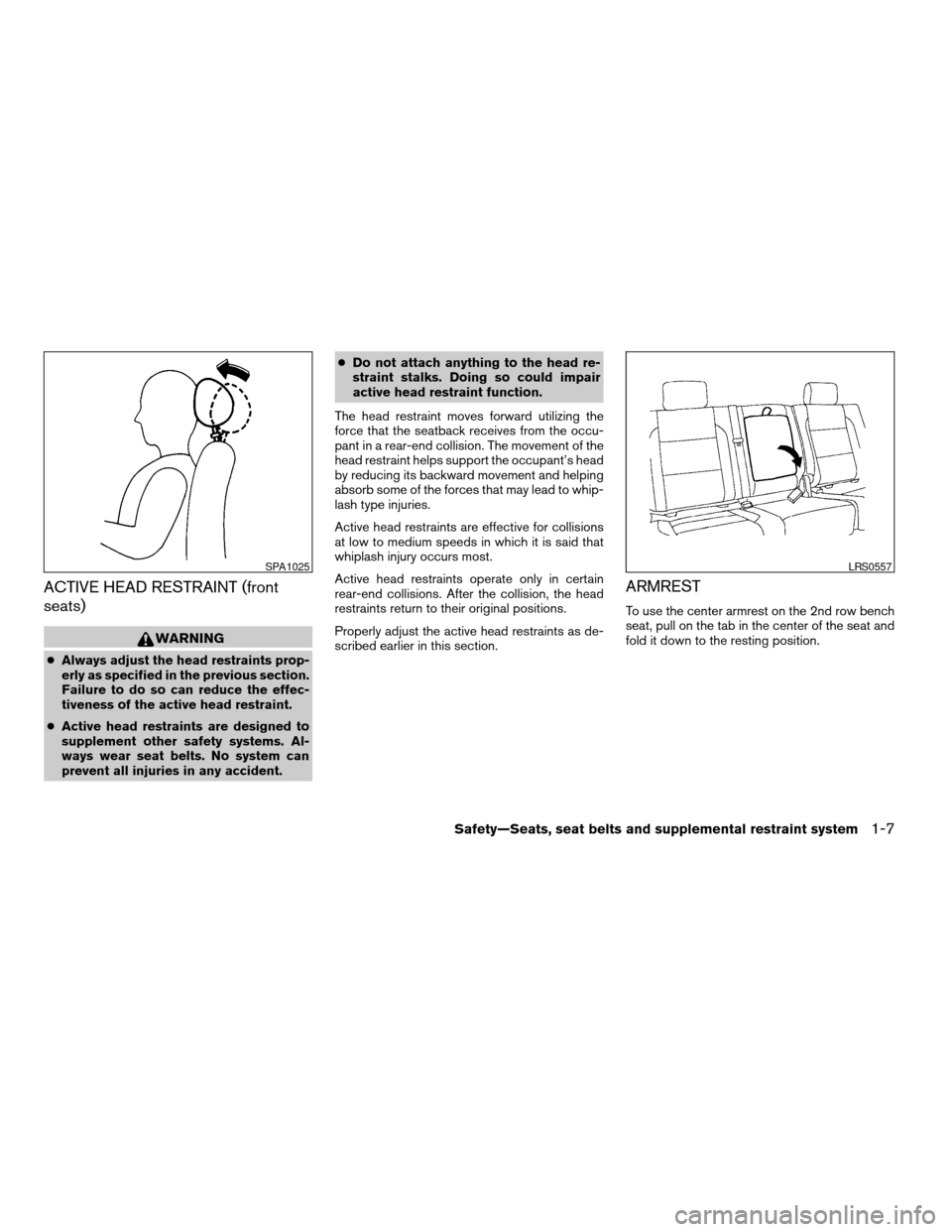 NISSAN FRONTIER 2005 D22 / 1.G Owners Manual ACTIVE HEAD RESTRAINT (front
seats)
WARNING
cAlways adjust the head restraints prop-
erly as specified in the previous section.
Failure to do so can reduce the effec-
tiveness of the active head restr