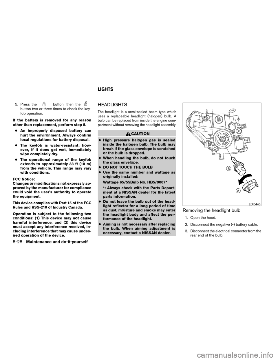 NISSAN FRONTIER 2005 D22 / 1.G Owners Manual 5. Press thebutton, then thebutton two or three times to check the key-
fob operation.
If the battery is removed for any reason
other than replacement, perform step 5.
cAn improperly disposed battery 