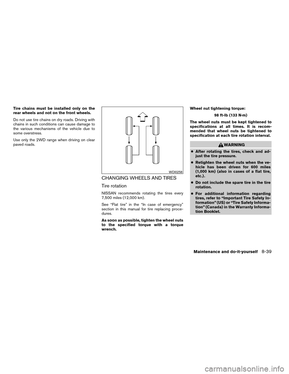 NISSAN FRONTIER 2005 D22 / 1.G Owners Manual Tire chains must be installed only on the
rear wheels and not on the front wheels.
Do not use tire chains on dry roads. Driving with
chains in such conditions can cause damage to
the various mechanism NISSAN FRONTIER 2005 D22 / 1.G Owners Manual Tire chains must be installed only on the
rear wheels and not on the front wheels.
Do not use tire chains on dry roads. Driving with
chains in such conditions can cause damage to
the various mechanism