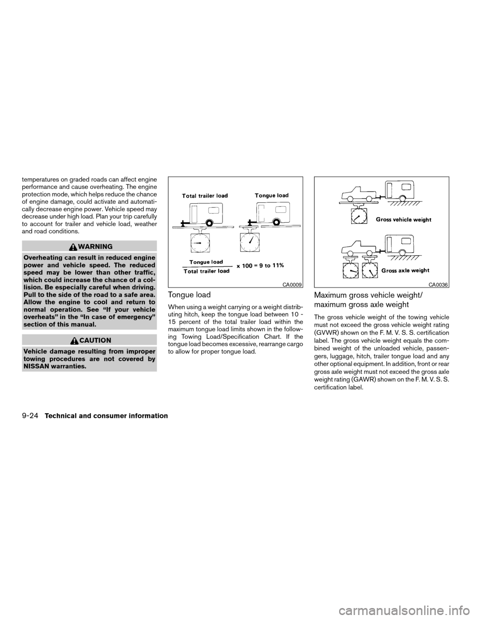 NISSAN FRONTIER 2005 D22 / 1.G Owners Manual temperatures on graded roads can affect engine
performance and cause overheating. The engine
protection mode, which helps reduce the chance
of engine damage, could activate and automati-
cally decreas