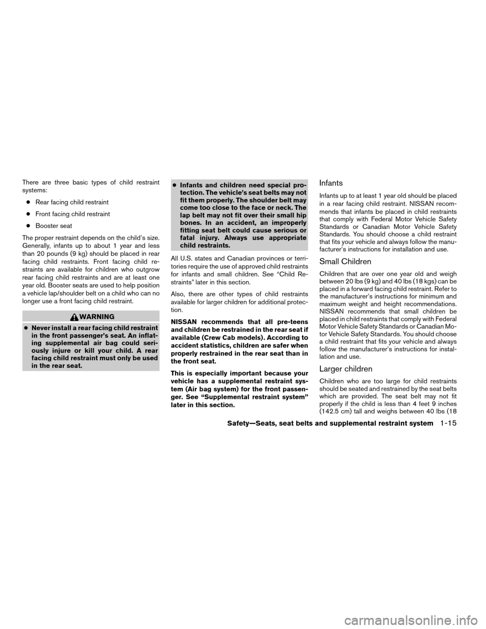 NISSAN FRONTIER 2005 D22 / 1.G Owners Manual There are three basic types of child restraint
systems:
cRear facing child restraint
cFront facing child restraint
cBooster seat
The proper restraint depends on the child’s size.
Generally, infants 