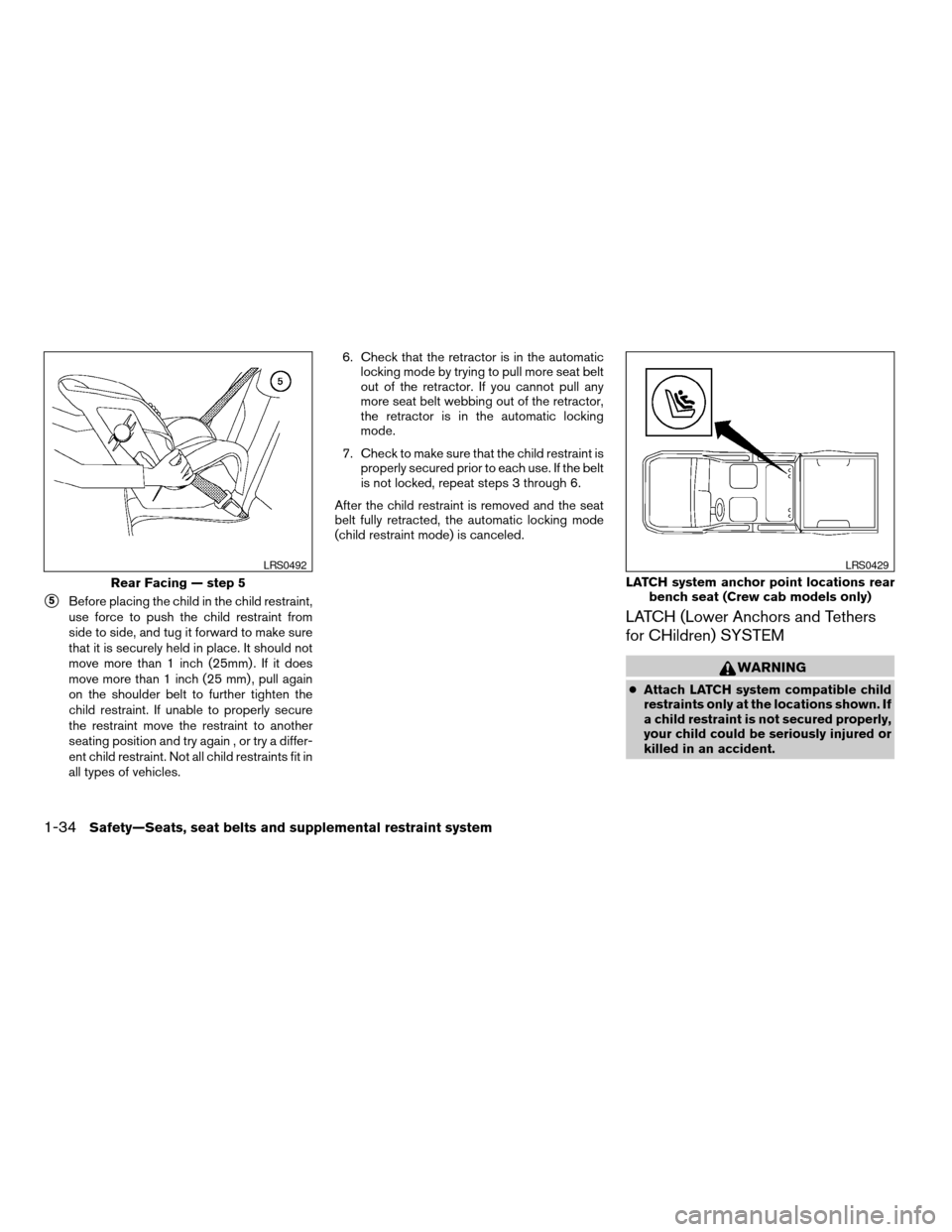 NISSAN FRONTIER 2005 D22 / 1.G Workshop Manual s5Before placing the child in the child restraint,
use force to push the child restraint from
side to side, and tug it forward to make sure
that it is securely held in place. It should not
move more t