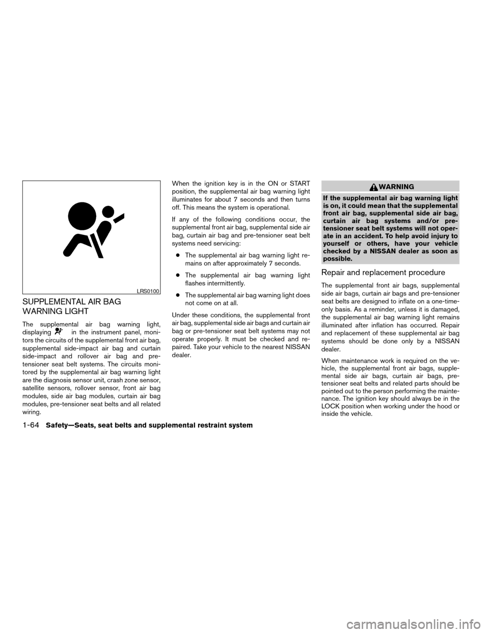 NISSAN FRONTIER 2005 D22 / 1.G Owners Manual SUPPLEMENTAL AIR BAG
WARNING LIGHT
The supplemental air bag warning light,
displayingin the instrument panel, moni-
tors the circuits of the supplemental front air bag,
supplemental side-impact air ba