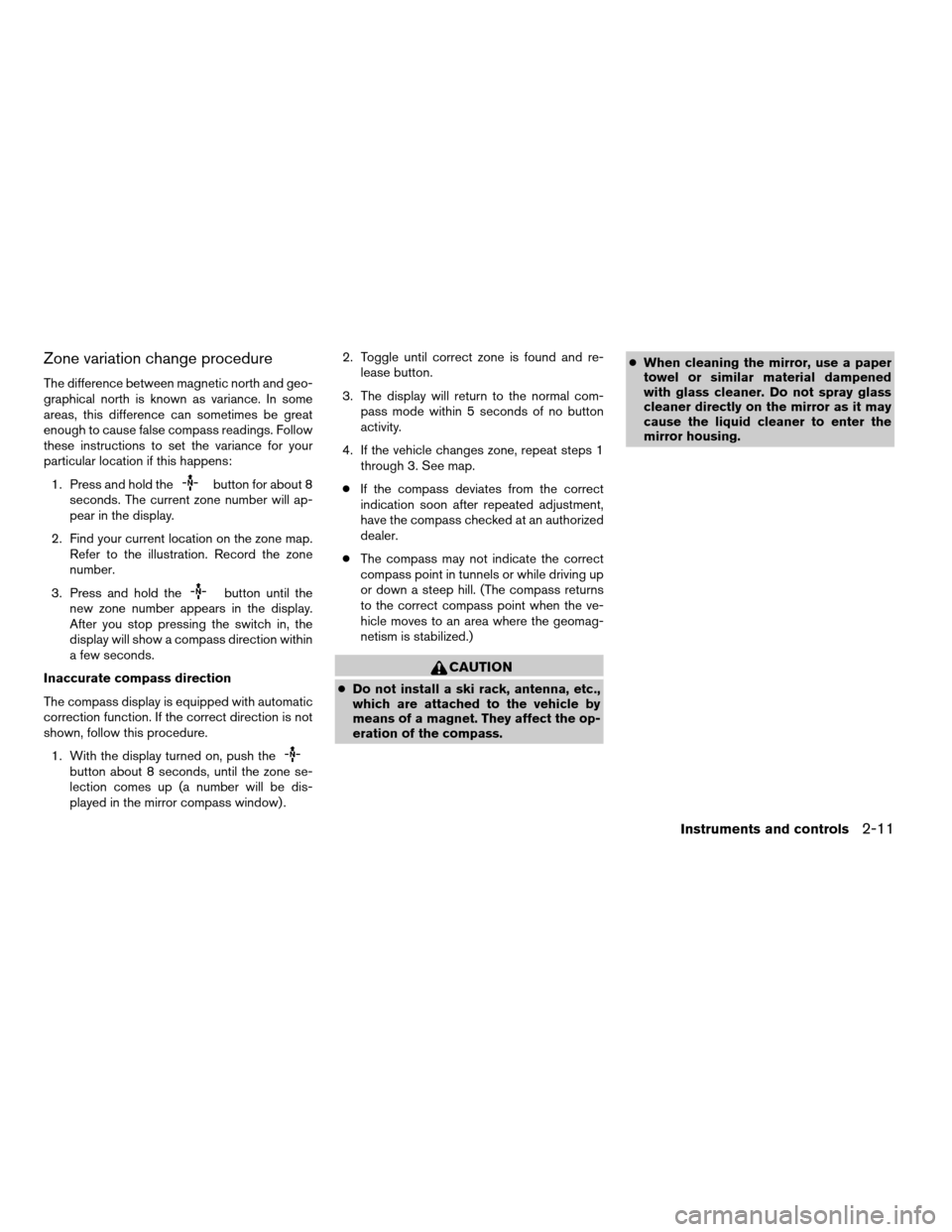 NISSAN FRONTIER 2005 D22 / 1.G Owners Manual Zone variation change procedure
The difference between magnetic north and geo-
graphical north is known as variance. In some
areas, this difference can sometimes be great
enough to cause false compass