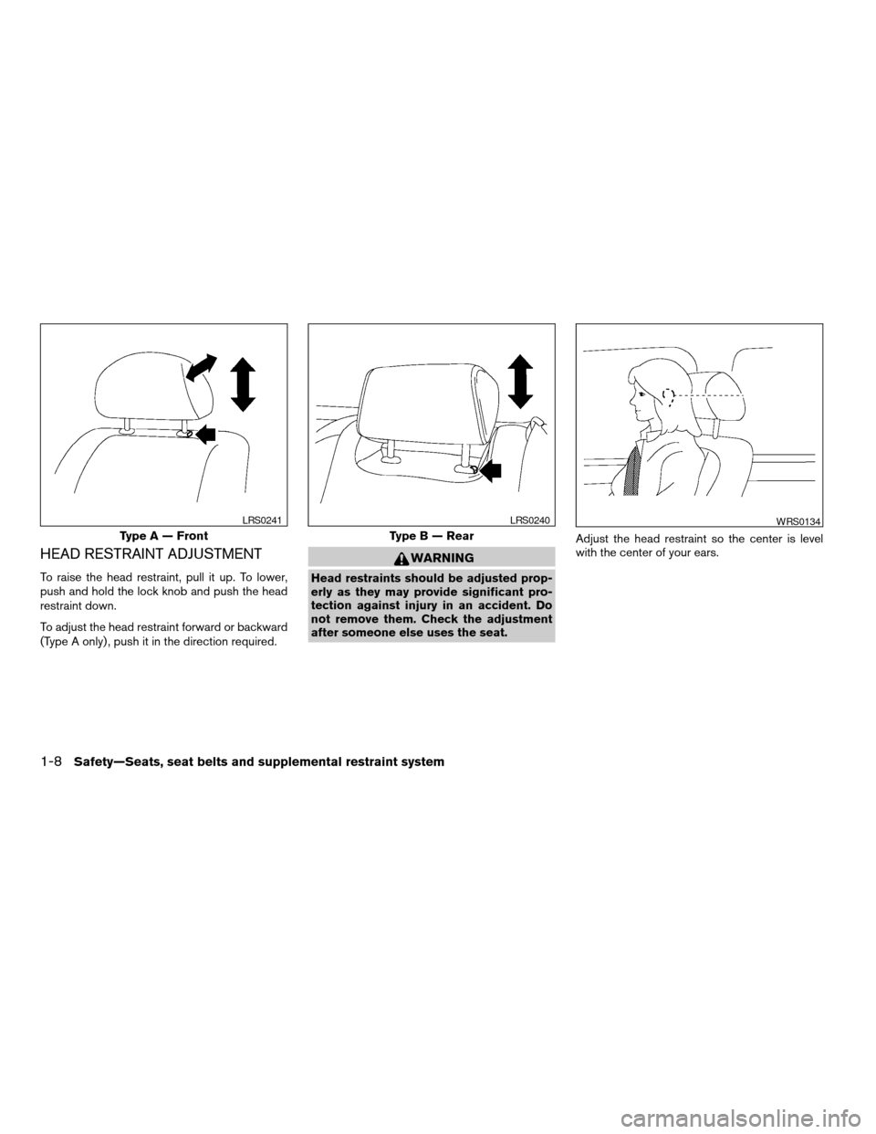 NISSAN MAXIMA 2005 A34 / 6.G Owners Manual HEAD RESTRAINT ADJUSTMENT
To raise the head restraint, pull it up. To lower,
push and hold the lock knob and push the head
restraint down.
To adjust the head restraint forward or backward
(Type A only
