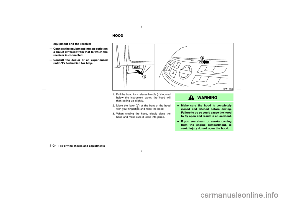 NISSAN MURANO 2005 1.G User Guide equipment and the receiver
— Connect the equipment into an outlet on
a circuit different from that to which the
receiver is connected.
— Consult the dealer or an experienced
radio/TV technician fo