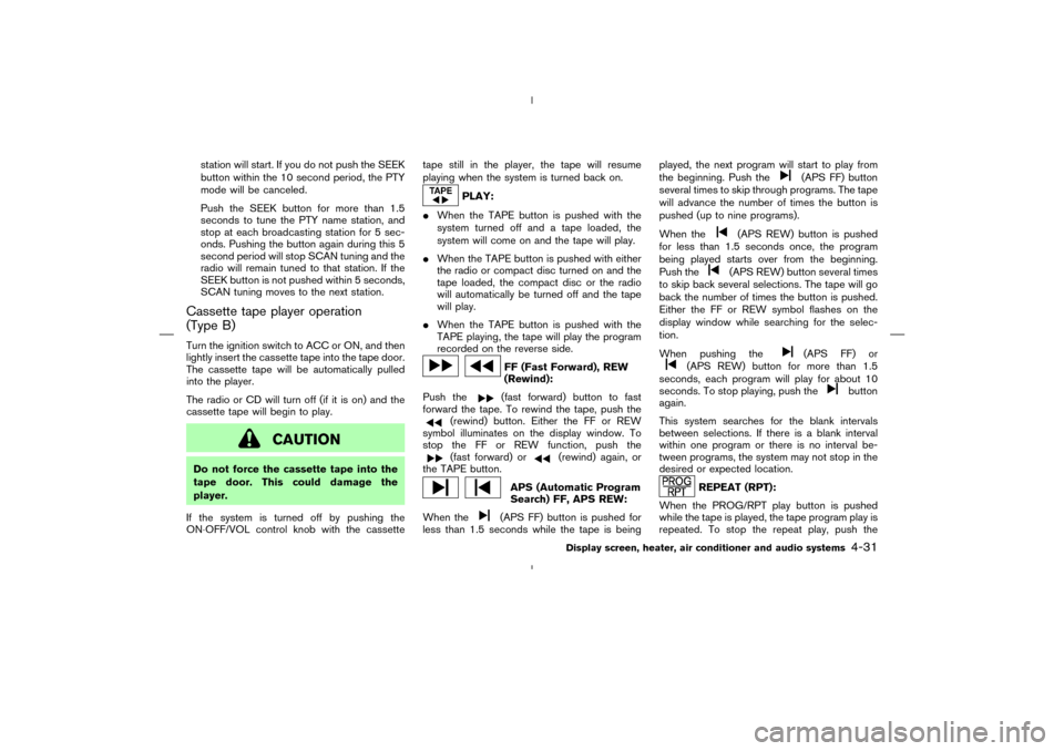 NISSAN MURANO 2005 1.G Service Manual station will start. If you do not push the SEEK
button within the 10 second period, the PTY
mode will be canceled.
Push the SEEK button for more than 1.5
seconds to tune the PTY name station, and
stop