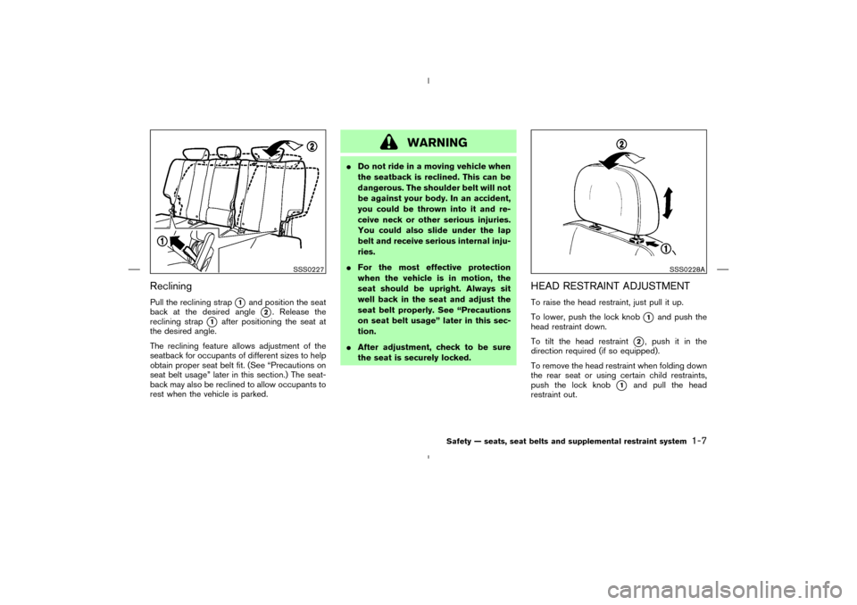 NISSAN MURANO 2005 1.G Owners Manual RecliningPull the reclining strap
1
and position the seat
back at the desired angle
2. Release the
reclining strap
1
after positioning the seat at
the desired angle.
The reclining feature allows ad