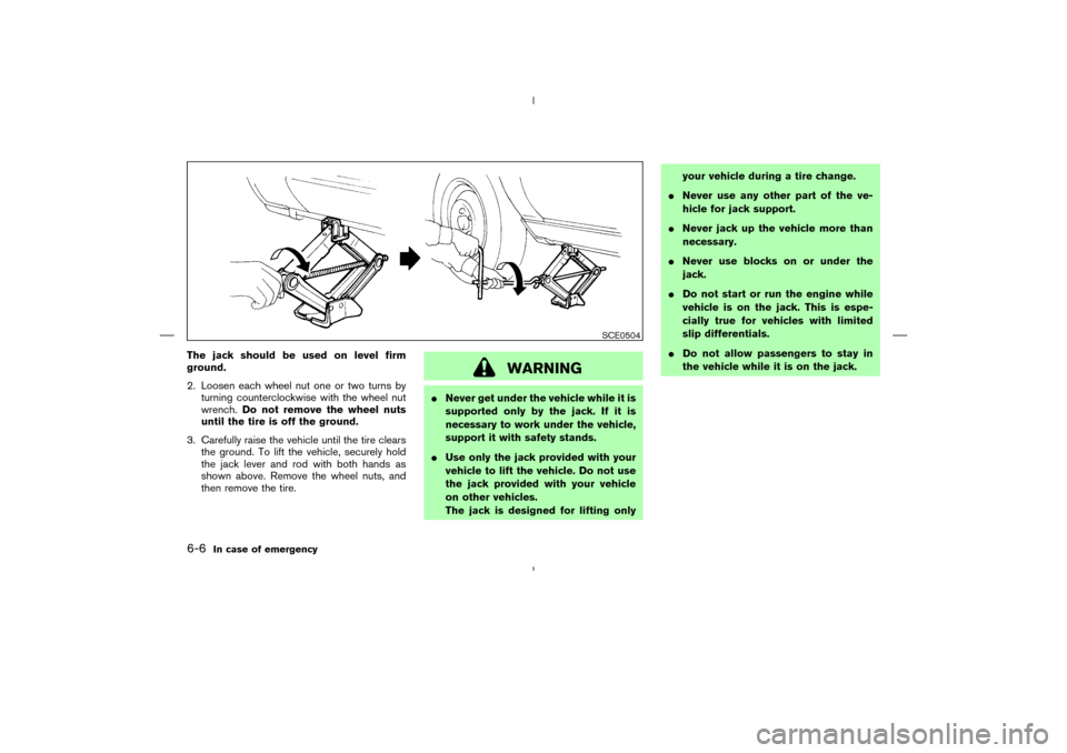NISSAN MURANO 2005 1.G Owners Manual The jack should be used on level firm
ground.
2. Loosen each wheel nut one or two turns by
turning counterclockwise with the wheel nut
wrench.Do not remove the wheel nuts
until the tire is off the gro