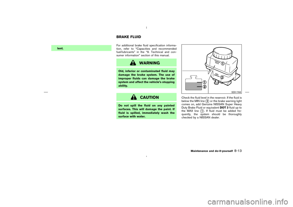 NISSAN MURANO 2005 1.G Service Manual lent.For additional brake fluid specification informa-
tion, refer to “Capacities and recommended
fuel/lubricants” in the “9. Technical and con-
sumer information” section of this manual.
WARN