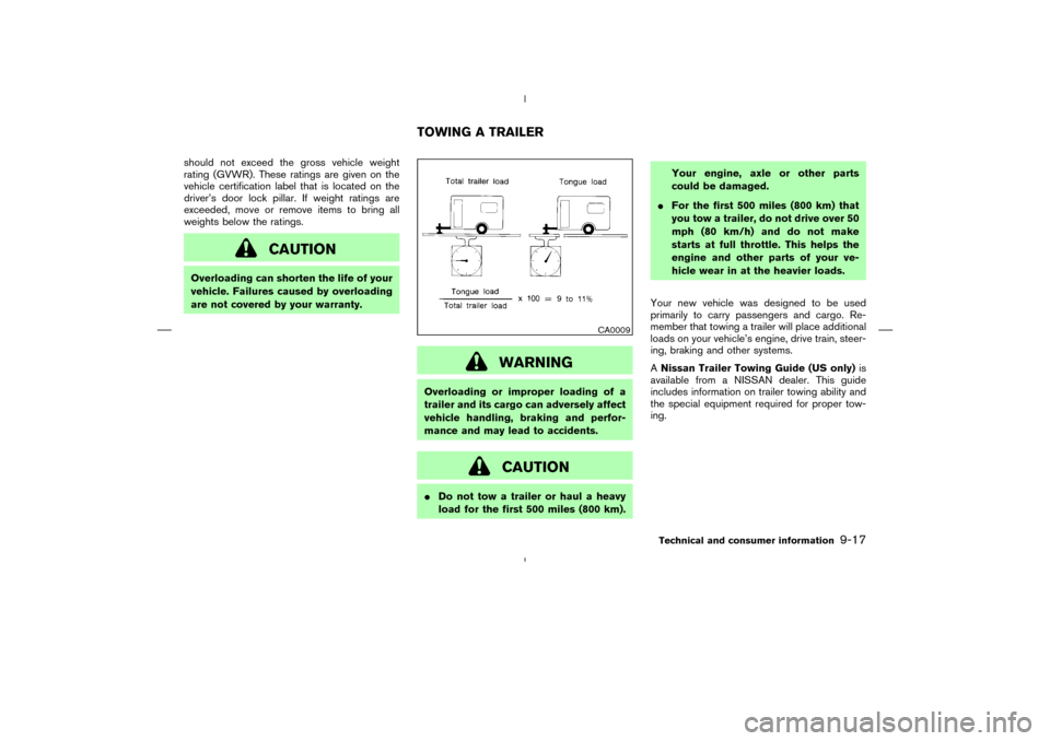 NISSAN MURANO 2005 1.G Owners Manual should not exceed the gross vehicle weight
rating (GVWR). These ratings are given on the
vehicle certification label that is located on the
driver’s door lock pillar. If weight ratings are
exceeded,