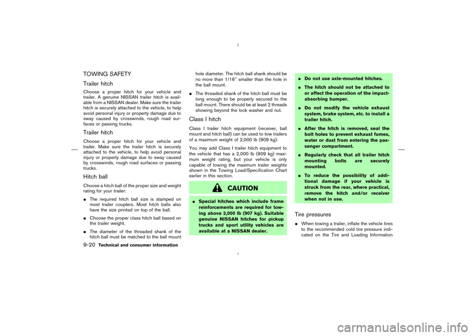 NISSAN MURANO 2005 1.G Owners Manual TOWING SAFETY
Trailer hitchChoose a proper hitch for your vehicle and
trailer. A genuine NISSAN trailer hitch is avail-
able from a NISSAN dealer. Make sure the trailer
hitch is securely attached to t