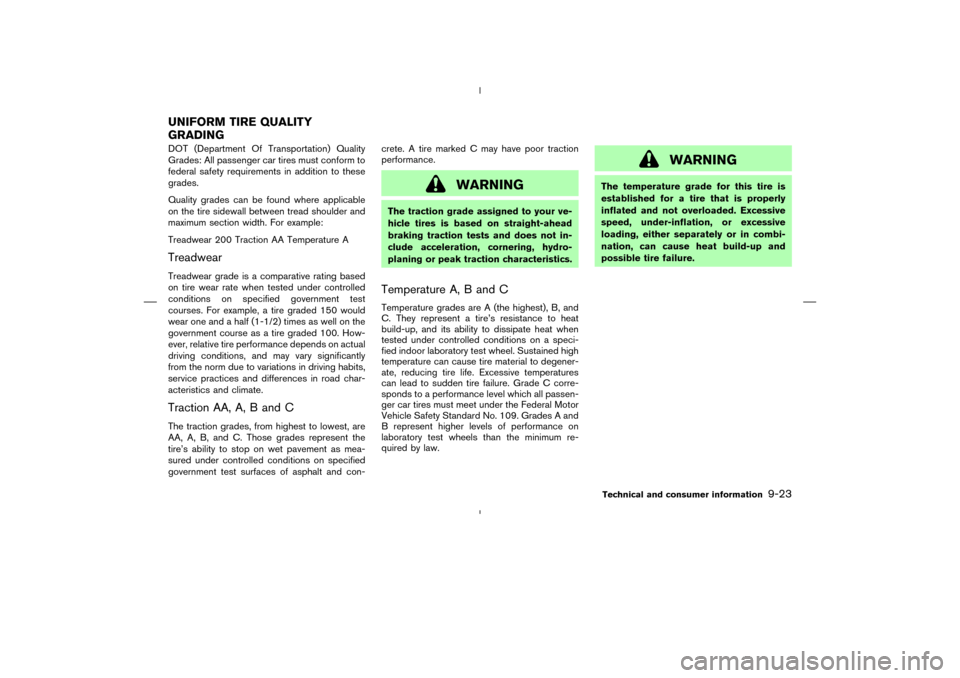 NISSAN MURANO 2005 1.G Owners Guide DOT (Department Of Transportation) Quality
Grades: All passenger car tires must conform to
federal safety requirements in addition to these
grades.
Quality grades can be found where applicable
on the 