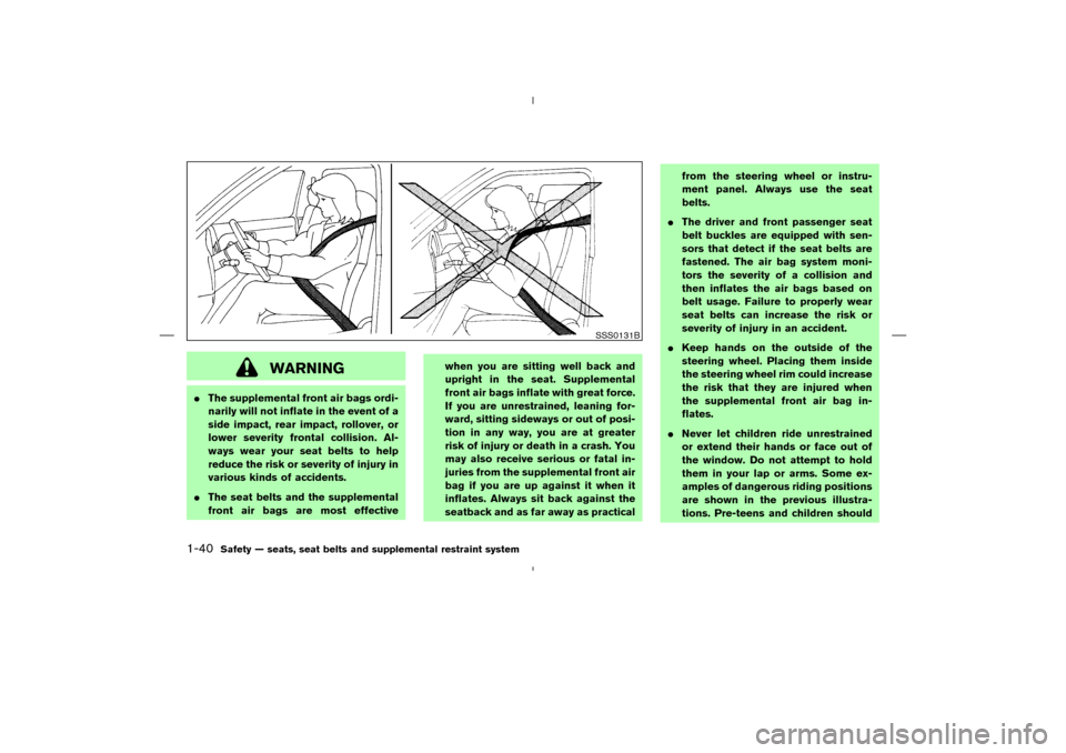 NISSAN MURANO 2005 1.G Workshop Manual WARNING
The supplemental front air bags ordi-
narily will not inflate in the event of a
side impact, rear impact, rollover, or
lower severity frontal collision. Al-
ways wear your seat belts to help
