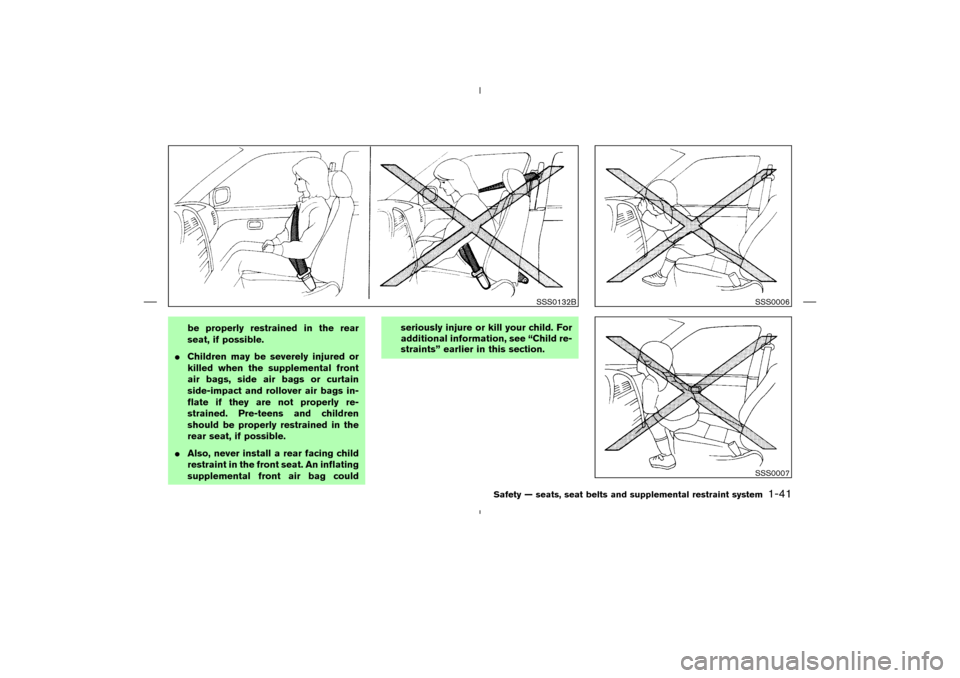 NISSAN MURANO 2005 1.G Service Manual be properly restrained in the rear
seat, if possible.
Children may be severely injured or
killed when the supplemental front
air bags, side air bags or curtain
side-impact and rollover air bags in-
f