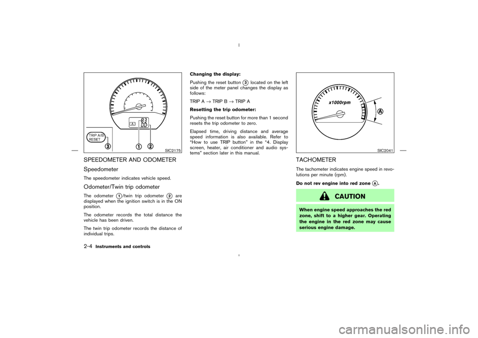 NISSAN MURANO 2005 1.G Manual PDF SPEEDOMETER AND ODOMETER
SpeedometerThe speedometer indicates vehicle speed.Odometer/Twin trip odometerThe odometer
1/twin trip odometer
2
are
displayed when the ignition switch is in the ON
positio