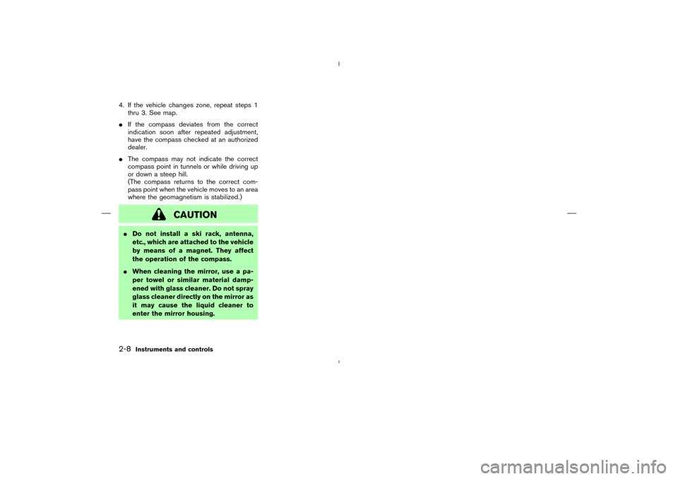 NISSAN MURANO 2005 1.G Manual PDF 4. If the vehicle changes zone, repeat steps 1
thru 3. See map.
If the compass deviates from the correct
indication soon after repeated adjustment,
have the compass checked at an authorized
dealer.
