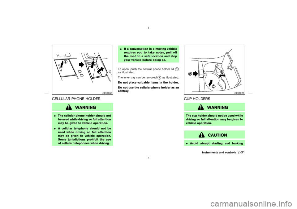 NISSAN MURANO 2005 1.G Owners Manual CELLULAR PHONE HOLDER
WARNING
The cellular phone holder should not
be used while driving so full attention
may be given to vehicle operation.
A cellular telephone should not be
used while driving so