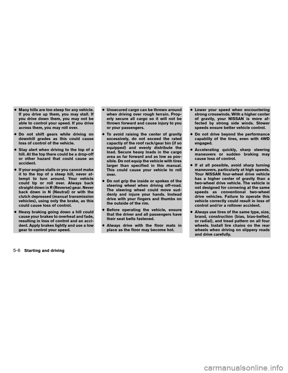 NISSAN PATHFINDER 2005 R51 / 3.G Service Manual cMany hills are too steep for any vehicle.
If you drive up them, you may stall. If
you drive down them, you may not be
able to control your speed. If you drive
across them, you may roll over.
cDo not 