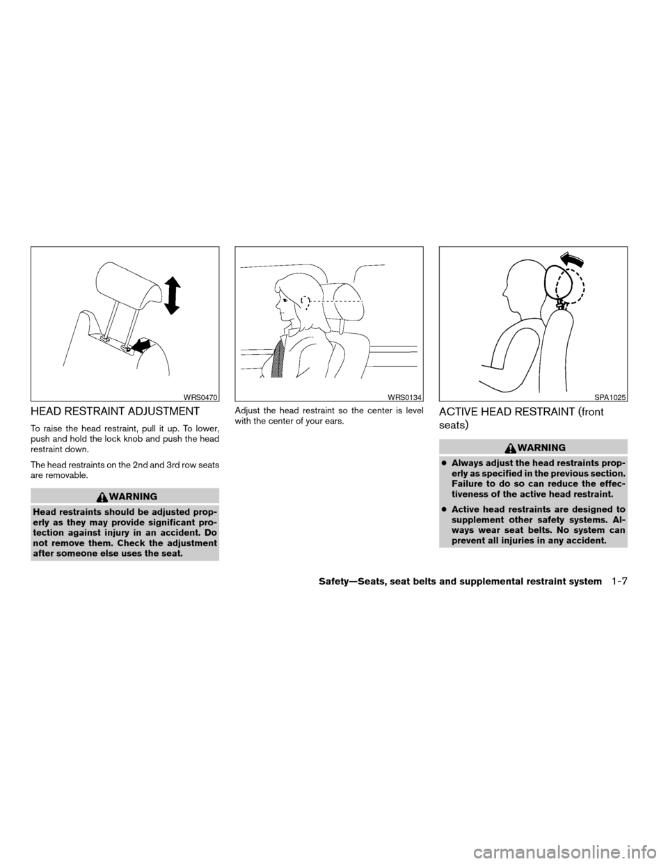 NISSAN PATHFINDER 2005 R51 / 3.G Owners Manual HEAD RESTRAINT ADJUSTMENT
To raise the head restraint, pull it up. To lower,
push and hold the lock knob and push the head
restraint down.
The head restraints on the 2nd and 3rd row seats
are removabl